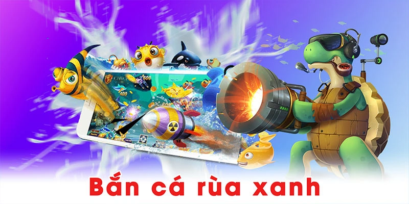 Bắn cá rùa xanh